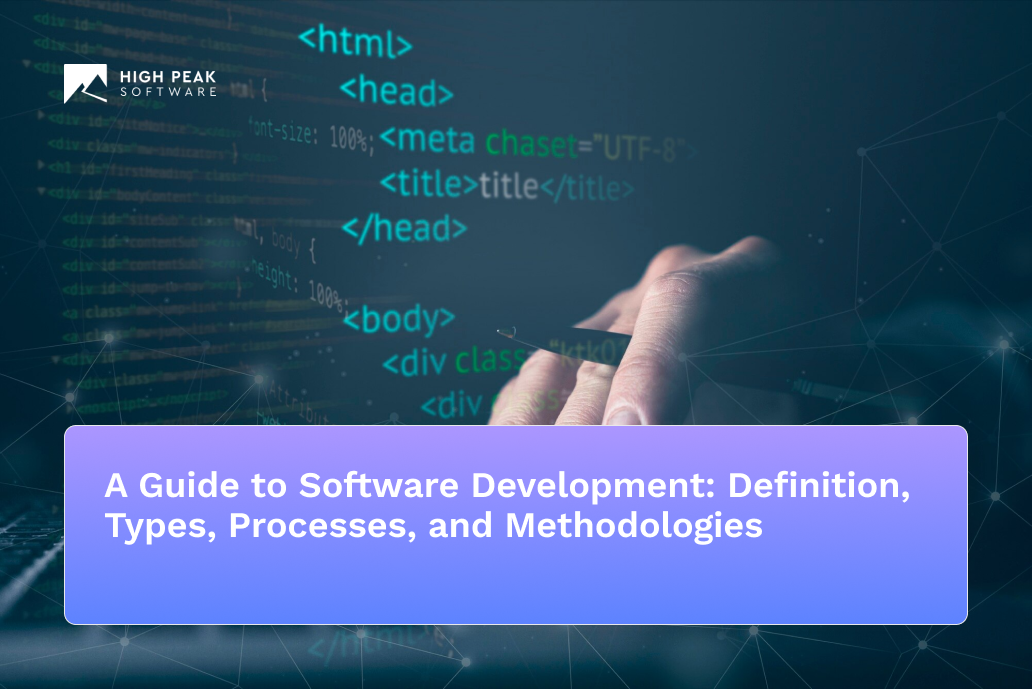 A guide to software development: Definition, types, processes, and methodologies