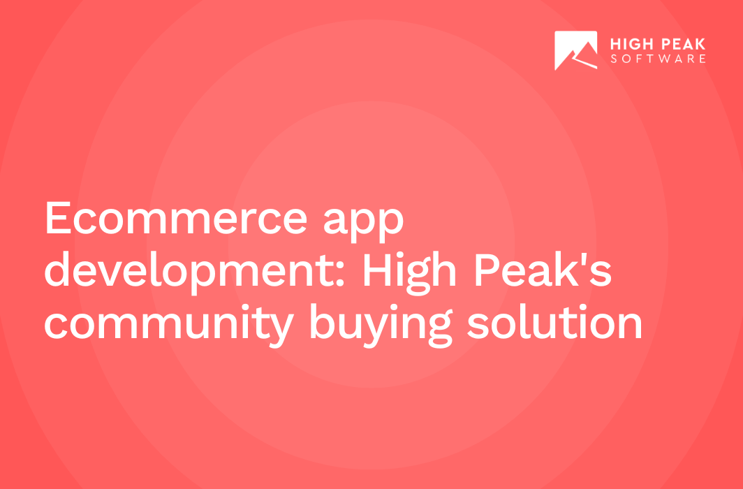 Ecommerce app development: High Peak's community buying solution