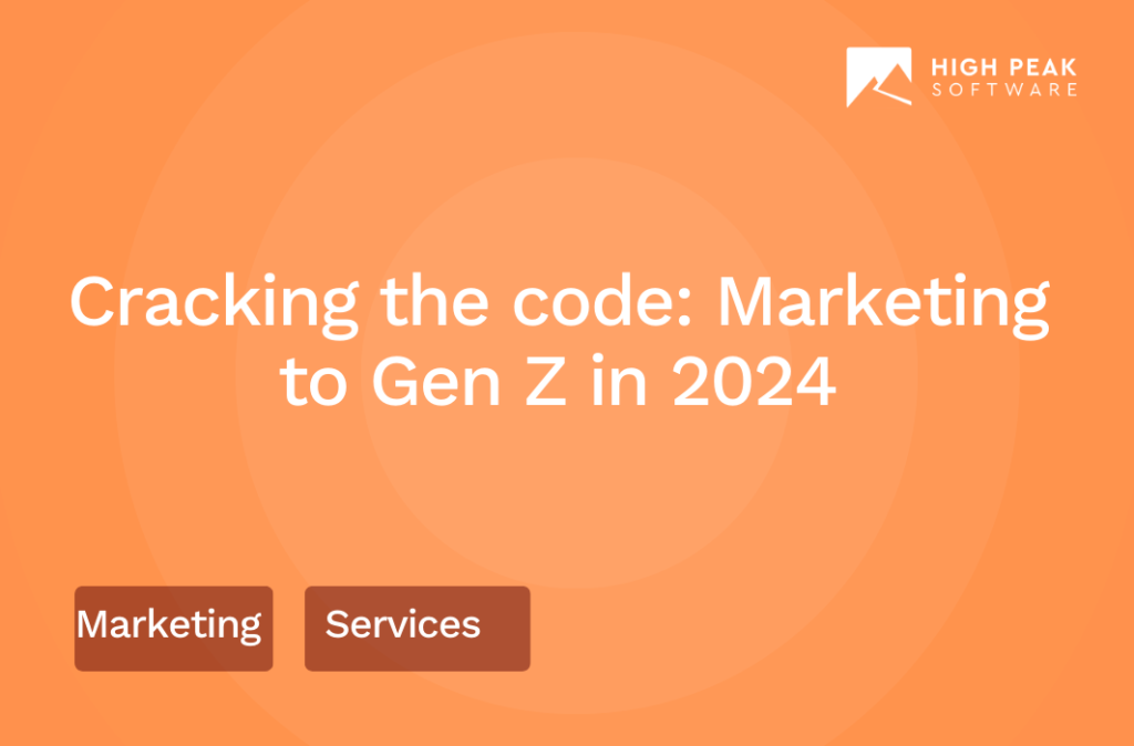 Cracking the code Marketing to Gen Z in 2024 High Peak Software