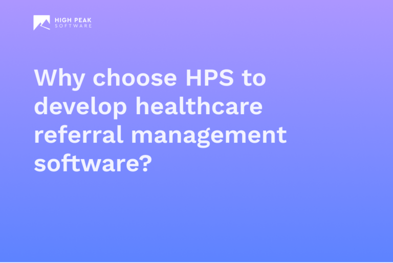 Why choose HPS to develop healthcare referral management software?