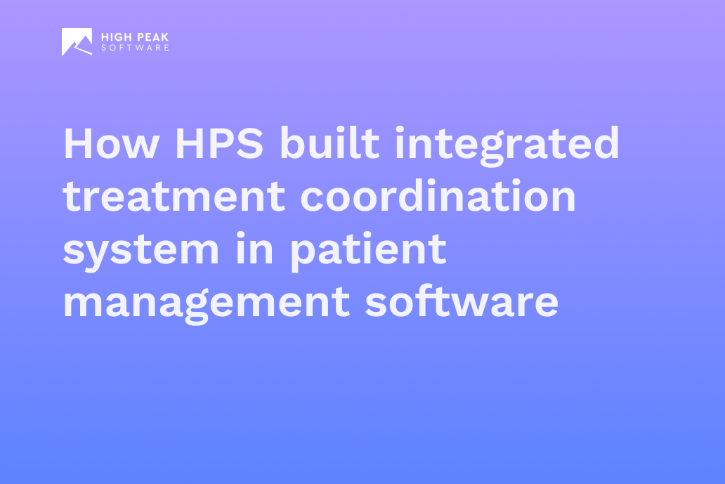 How HPS built integrated treatment coordination system in patient management software