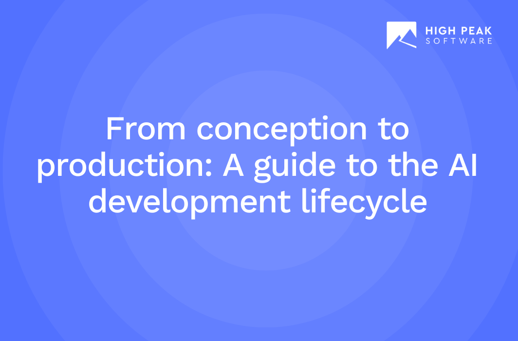 From conception to production A guide to the AI development lifecycle​